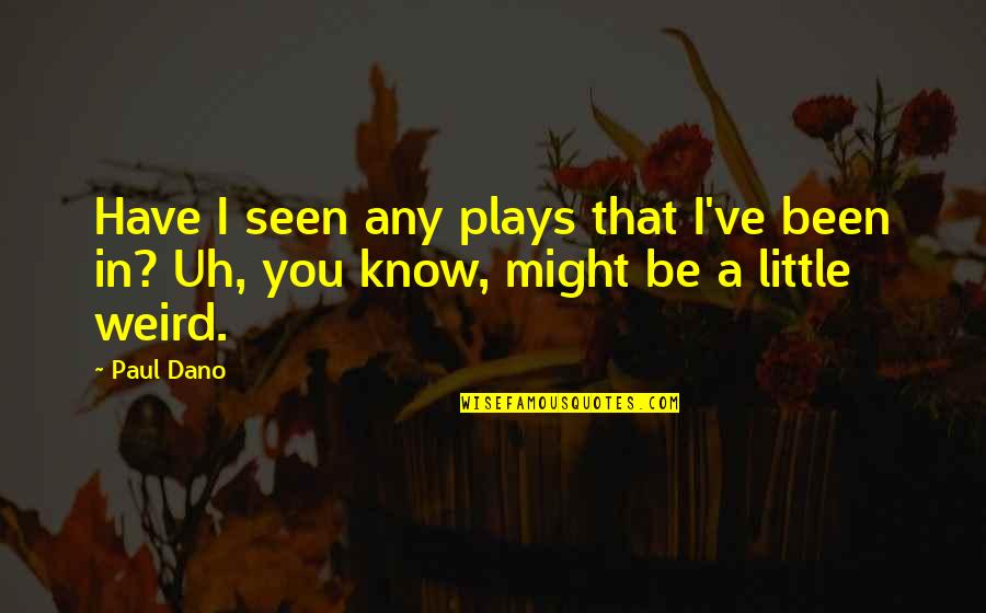 The Story Of Plastic Quotes By Paul Dano: Have I seen any plays that I've been