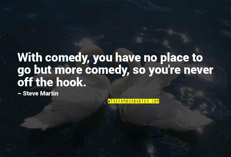 The Story Of Stuff Quotes By Steve Martin: With comedy, you have no place to go