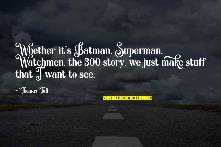 The Story Of Stuff Quotes By Thomas Tull: Whether it's Batman, Superman, Watchmen, the 300 story,