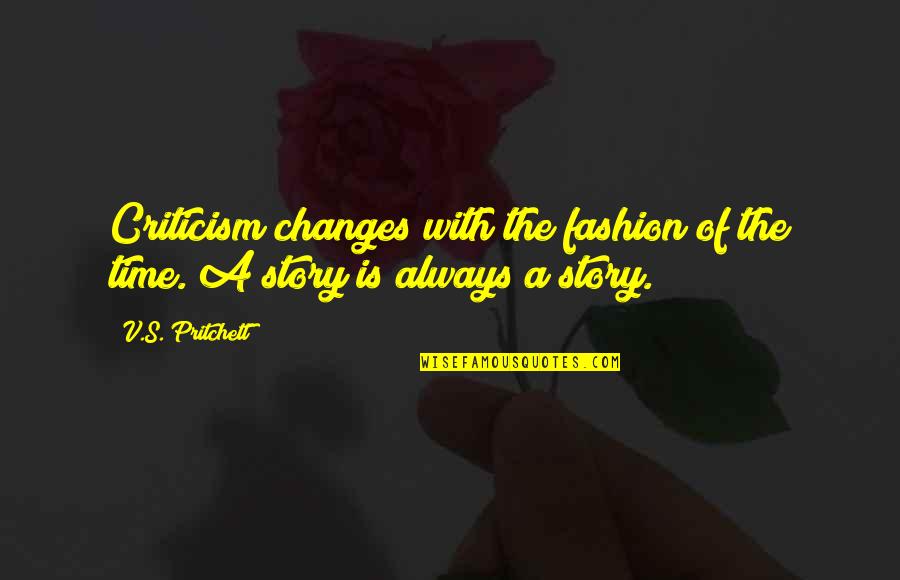 The Story Of With Quotes By V.S. Pritchett: Criticism changes with the fashion of the time.