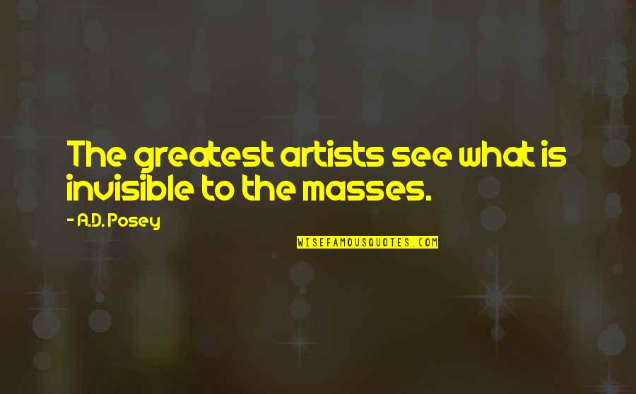 The Storyteller Mario Vargas Llosa Quotes By A.D. Posey: The greatest artists see what is invisible to
