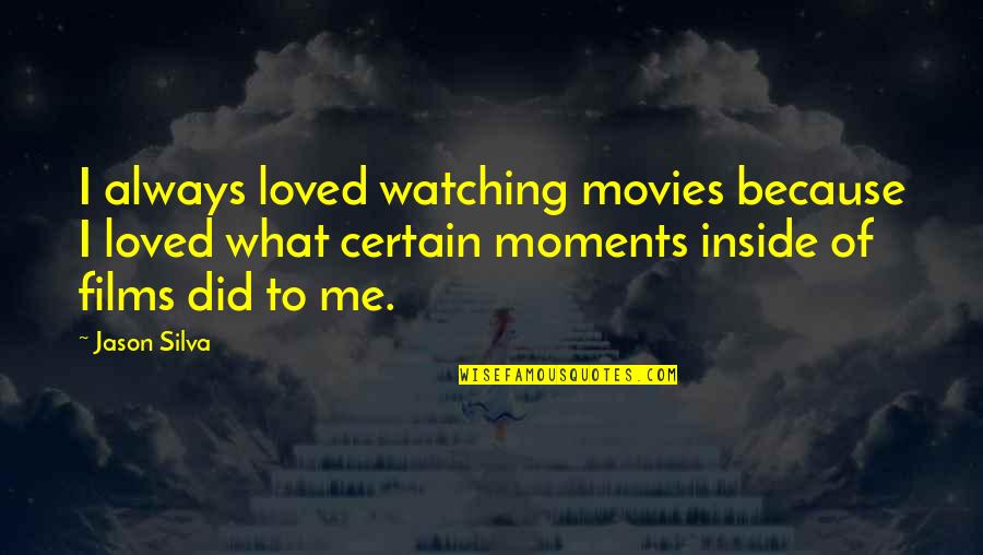 The Storyteller Mario Vargas Llosa Quotes By Jason Silva: I always loved watching movies because I loved The Storyteller Mario Vargas Llosa Quotes By Jason Silva: I always loved watching movies because I loved