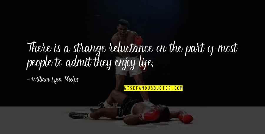 The Storyteller Mario Vargas Llosa Quotes By William Lyon Phelps: There is a strange reluctance on the part The Storyteller Mario Vargas Llosa Quotes By William Lyon Phelps: There is a strange reluctance on the part