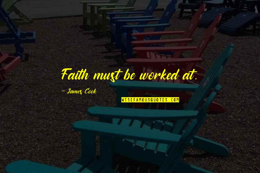 The Storyteller Saki Quotes By James Cook: Faith must be worked at. The Storyteller Saki Quotes By James Cook: Faith must be worked at.