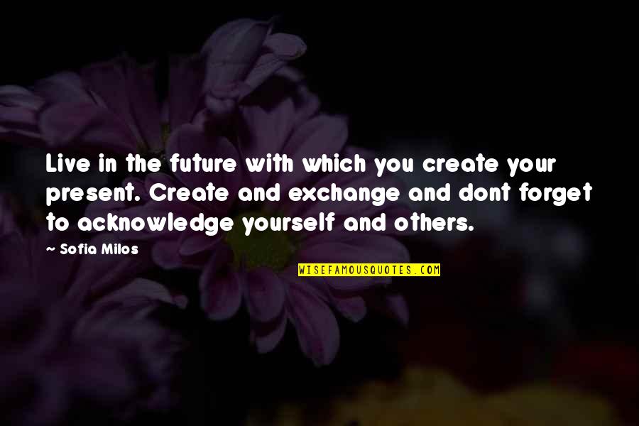 The Storyteller Saki Quotes By Sofia Milos: Live in the future with which you create The Storyteller Saki Quotes By Sofia Milos: Live in the future with which you create