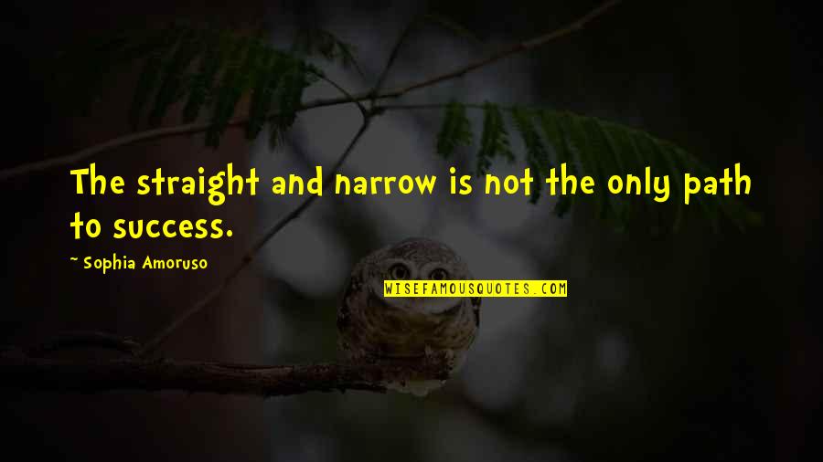 The Straight And Narrow Path Quotes By Sophia Amoruso: The straight and narrow is not the only