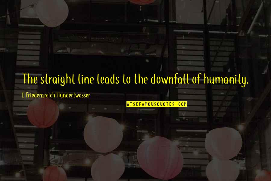 The Straight Line Quotes By Friedensreich Hundertwasser: The straight line leads to the downfall of