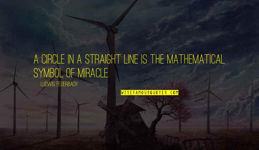 The Straight Line Quotes By Ludwig Feuerbach: A circle in a straight line is the