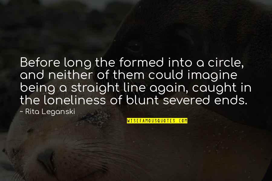 The Straight Line Quotes By Rita Leganski: Before long the formed into a circle, and