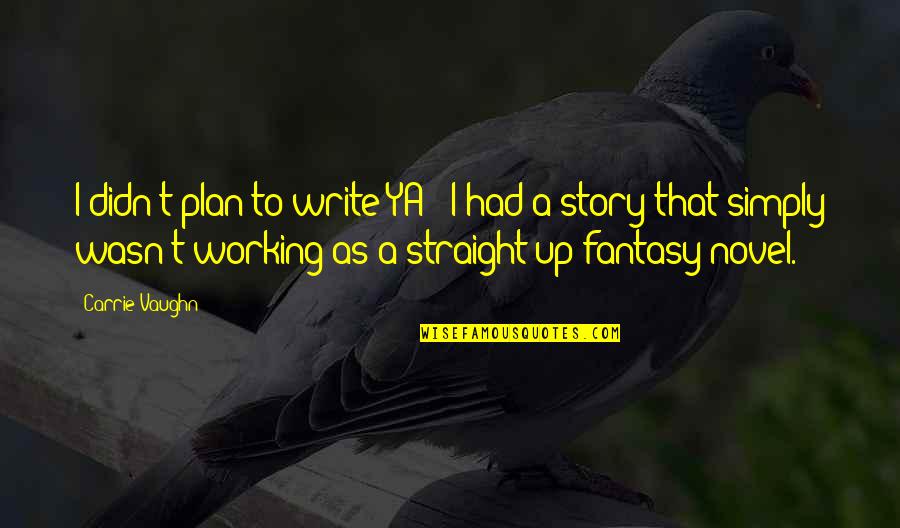 The Straight Story Quotes By Carrie Vaughn: I didn't plan to write YA - I The Straight Story Quotes By Carrie Vaughn: I didn't plan to write YA - I