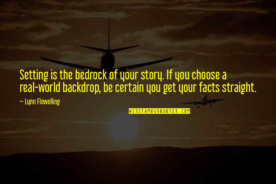 The Straight Story Quotes By Lynn Flewelling: Setting is the bedrock of your story. If The Straight Story Quotes By Lynn Flewelling: Setting is the bedrock of your story. If