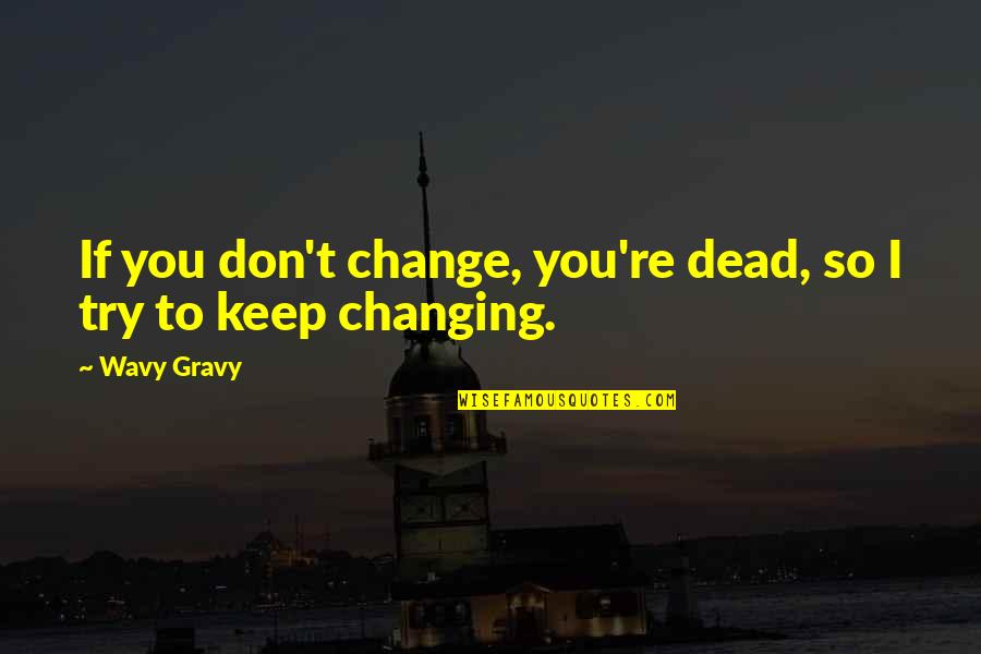 The Strain Fet Quotes By Wavy Gravy: If you don't change, you're dead, so I