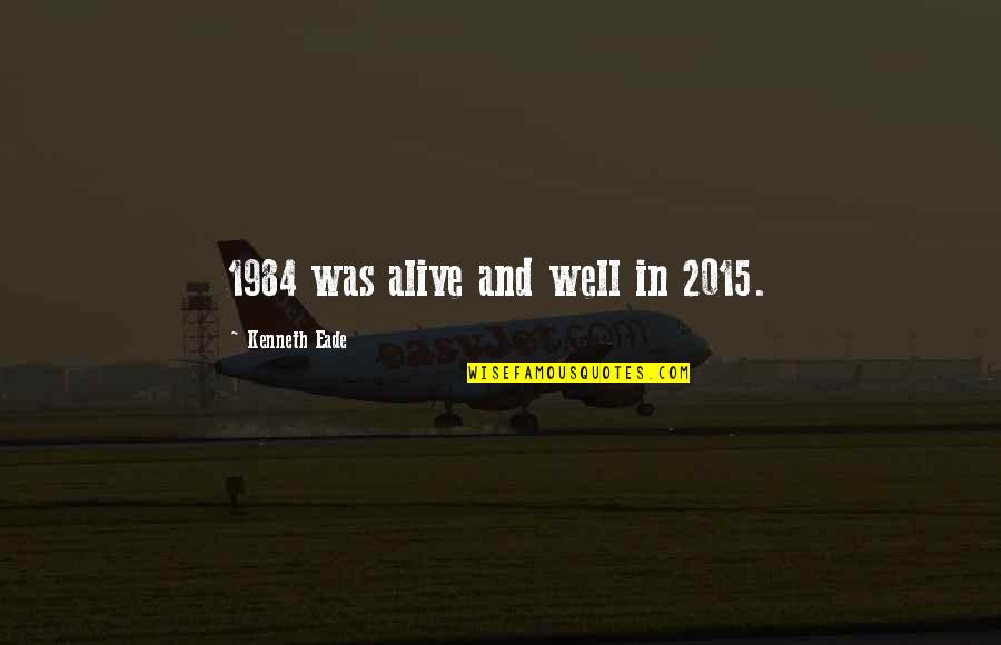 The Strange And Unusual Quotes By Kenneth Eade: 1984 was alive and well in 2015.