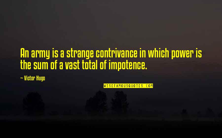 The Strange Power Quotes By Victor Hugo: An army is a strange contrivance in which The Strange Power Quotes By Victor Hugo: An army is a strange contrivance in which