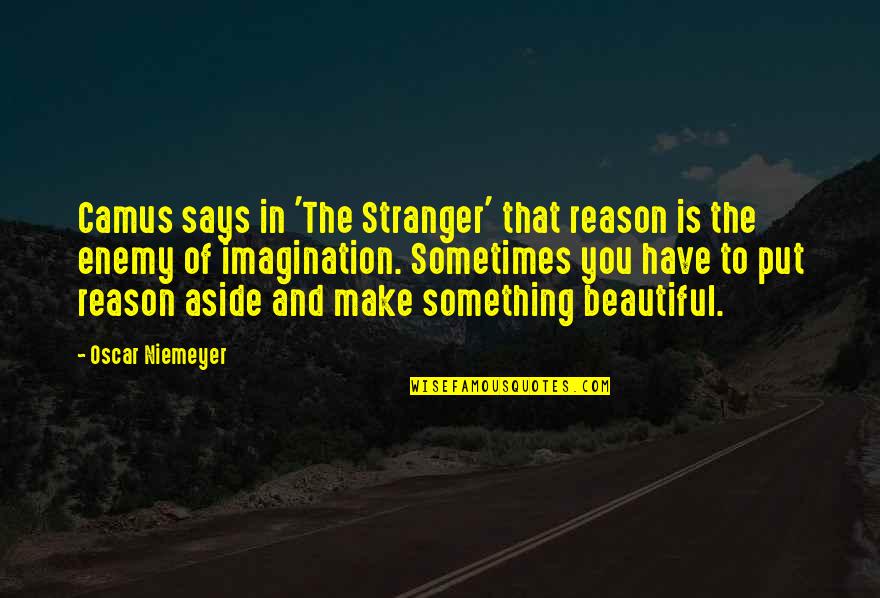 The Stranger By Camus Quotes By Oscar Niemeyer: Camus says in 'The Stranger' that reason is