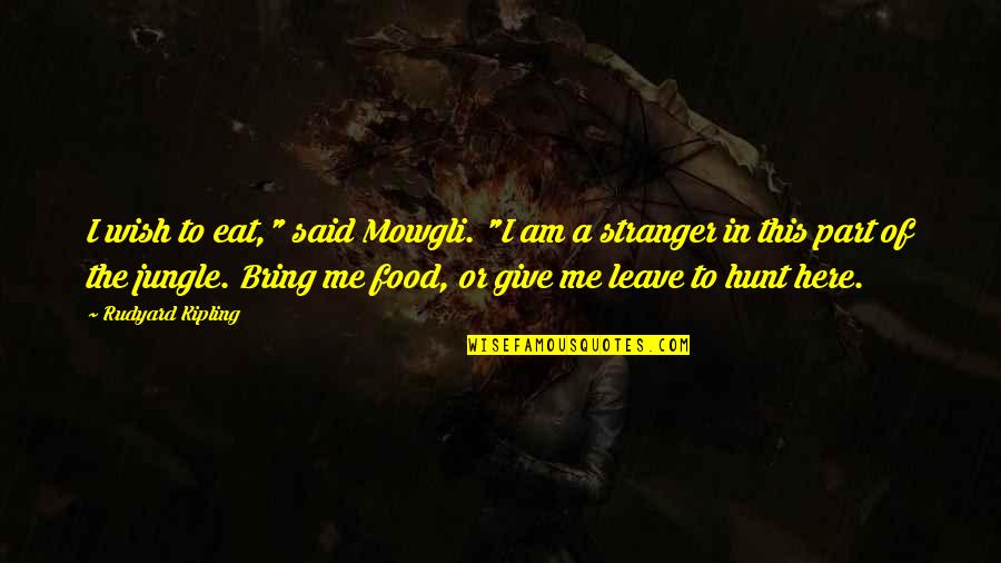 The Stranger Part 2 Quotes By Rudyard Kipling: I wish to eat," said Mowgli. "I am