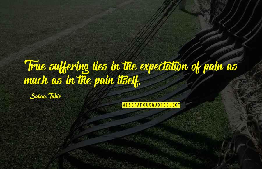 The Stranger Physical Quotes By Sabaa Tahir: True suffering lies in the expectation of pain