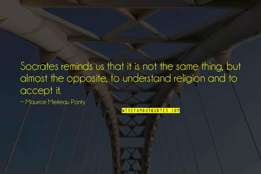 The Stranger Prison Quotes By Maurice Merleau Ponty: Socrates reminds us that it is not the The Stranger Prison Quotes By Maurice Merleau Ponty: Socrates reminds us that it is not the