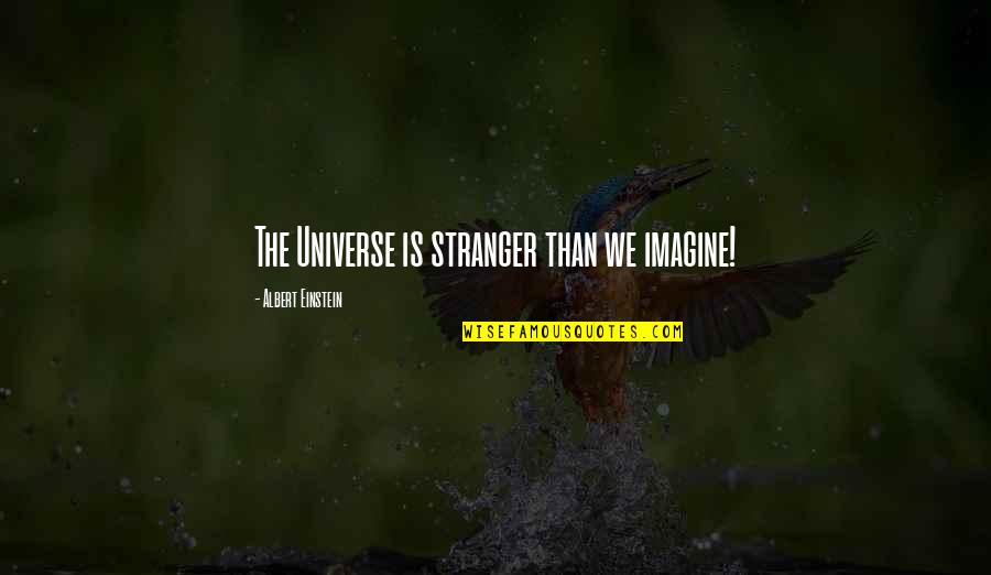 The Stranger Quotes By Albert Einstein: The Universe is stranger than we imagine!
