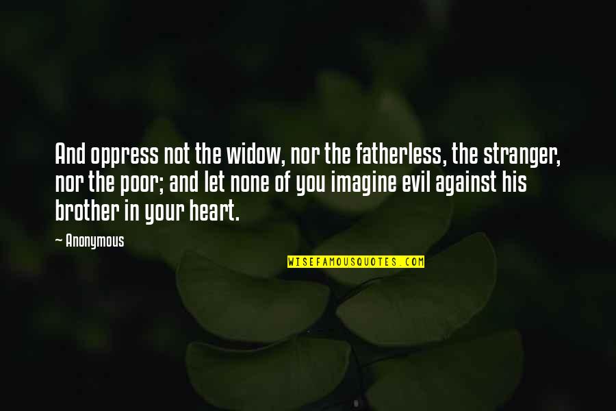 The Stranger Quotes By Anonymous: And oppress not the widow, nor the fatherless,