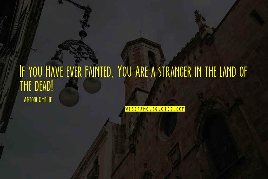 The Stranger Quotes By Antoni Omeihe: If you Have ever Fainted, You Are a