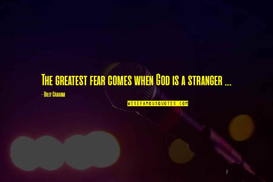 The Stranger Quotes By Billy Graham: The greatest fear comes when God is a The Stranger Quotes By Billy Graham: The greatest fear comes when God is a