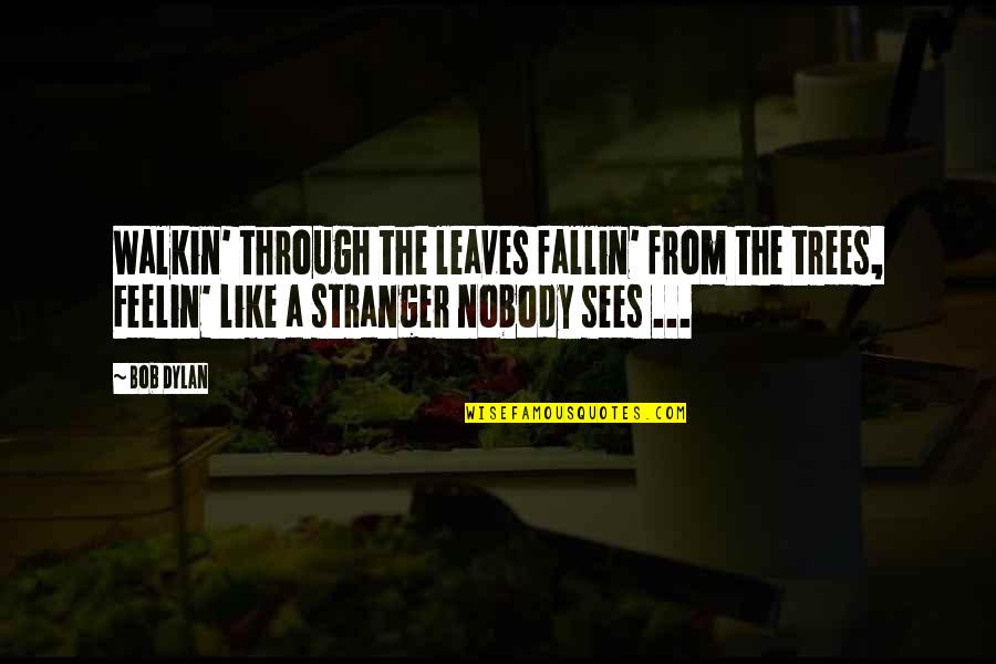 The Stranger Quotes By Bob Dylan: Walkin' through the leaves fallin' from the trees,