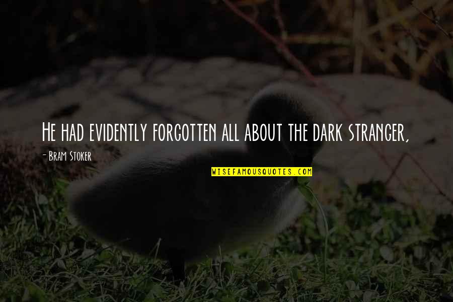 The Stranger Quotes By Bram Stoker: He had evidently forgotten all about the dark The Stranger Quotes By Bram Stoker: He had evidently forgotten all about the dark