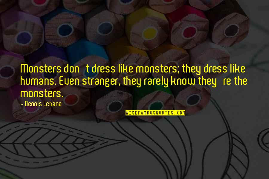 The Stranger Quotes By Dennis Lehane: Monsters don't dress like monsters; they dress like The Stranger Quotes By Dennis Lehane: Monsters don't dress like monsters; they dress like
