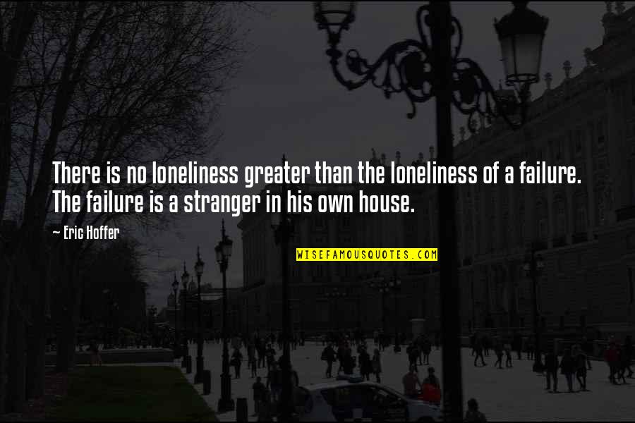 The Stranger Quotes By Eric Hoffer: There is no loneliness greater than the loneliness