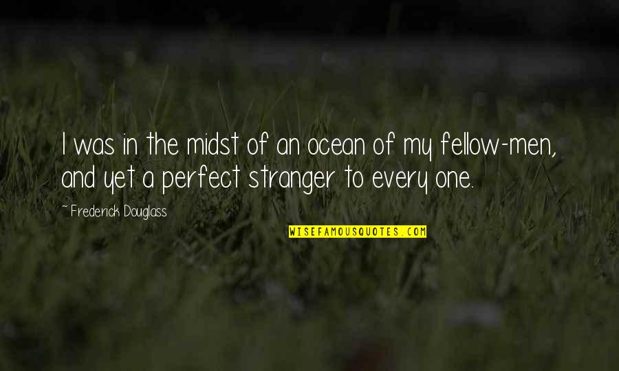 The Stranger Quotes By Frederick Douglass: I was in the midst of an ocean The Stranger Quotes By Frederick Douglass: I was in the midst of an ocean