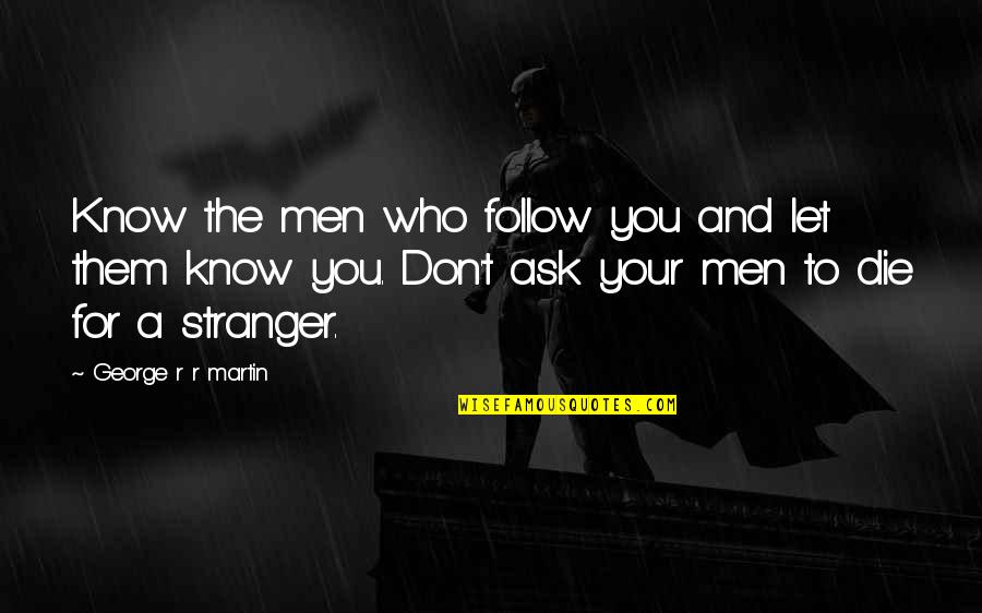The Stranger Quotes By George R R Martin: Know the men who follow you and let The Stranger Quotes By George R R Martin: Know the men who follow you and let