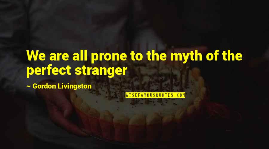 The Stranger Quotes By Gordon Livingston: We are all prone to the myth of