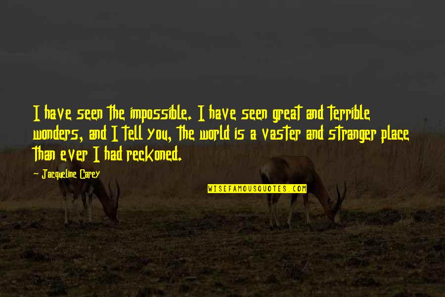 The Stranger Quotes By Jacqueline Carey: I have seen the impossible. I have seen The Stranger Quotes By Jacqueline Carey: I have seen the impossible. I have seen