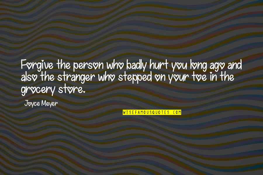 The Stranger Quotes By Joyce Meyer: Forgive the person who badly hurt you long The Stranger Quotes By Joyce Meyer: Forgive the person who badly hurt you long