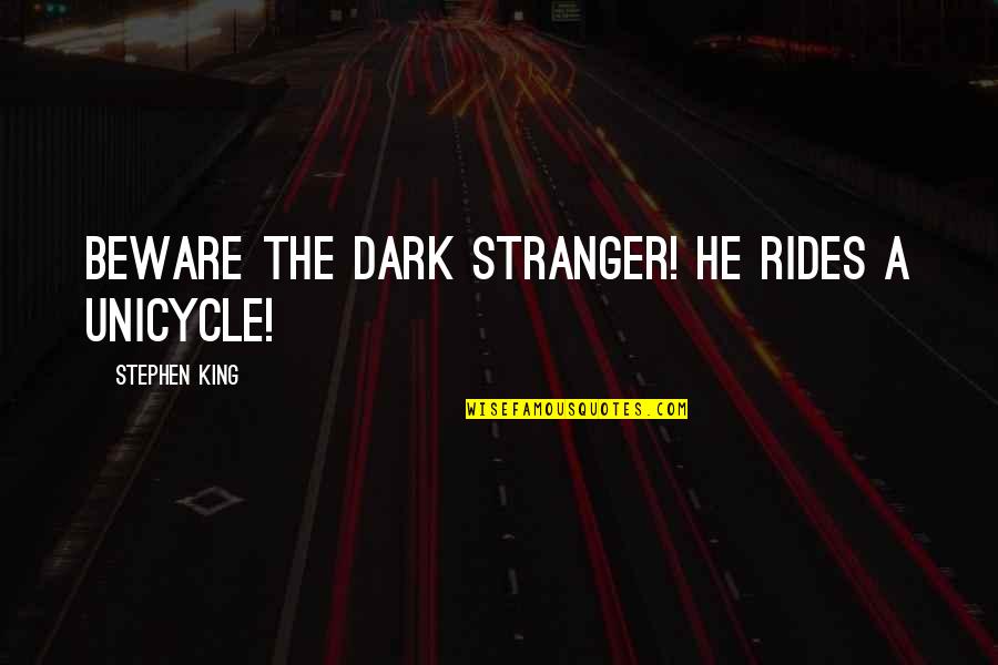 The Stranger Quotes By Stephen King: Beware the dark stranger! He rides a unicycle! The Stranger Quotes By Stephen King: Beware the dark stranger! He rides a unicycle!