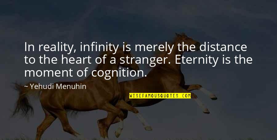 The Stranger Quotes By Yehudi Menuhin: In reality, infinity is merely the distance to