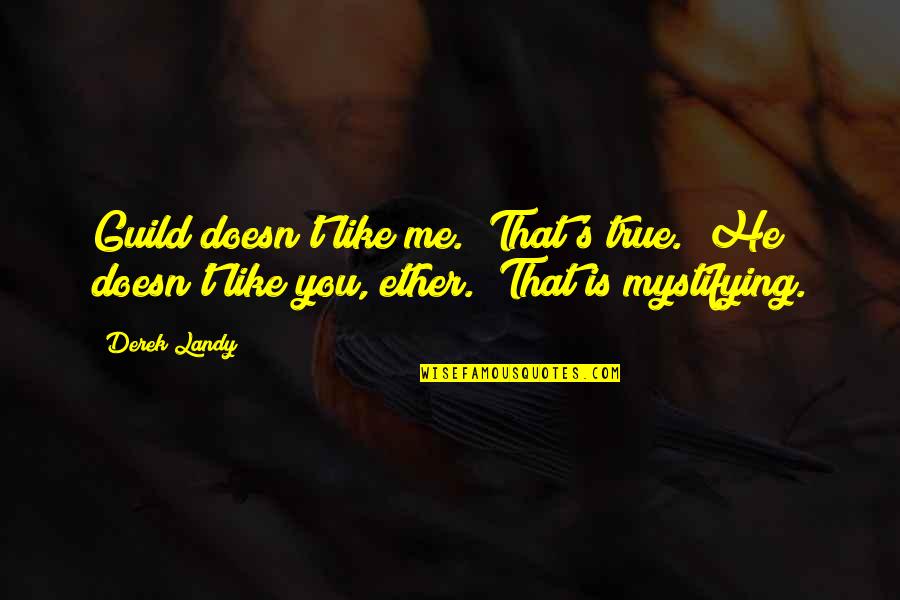The Streets Dont Love You Back Quotes By Derek Landy: Guild doesn't like me.""That's true.""He doesn't like you, The Streets Dont Love You Back Quotes By Derek Landy: Guild doesn't like me.""That's true.""He doesn't like you,