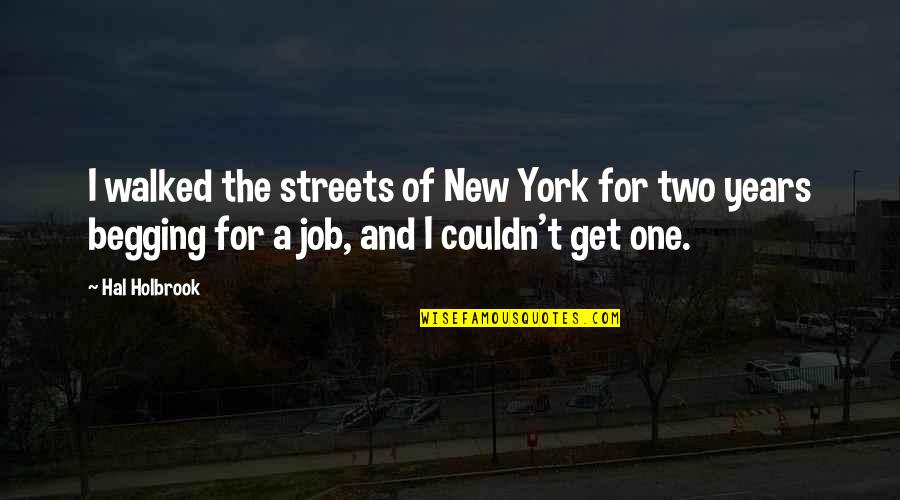 The Streets Of New York Quotes By Hal Holbrook: I walked the streets of New York for The Streets Of New York Quotes By Hal Holbrook: I walked the streets of New York for
