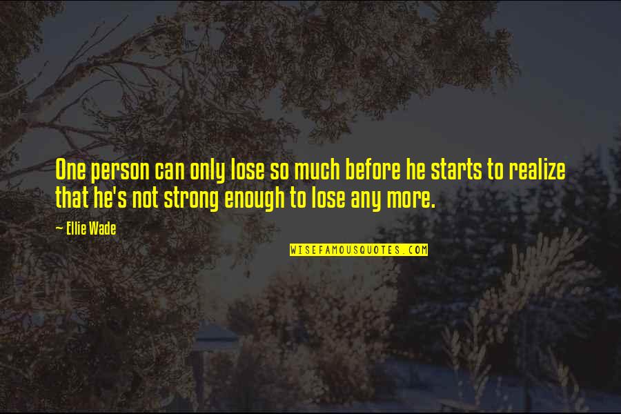The Strength Of Family Quotes By Ellie Wade: One person can only lose so much before
