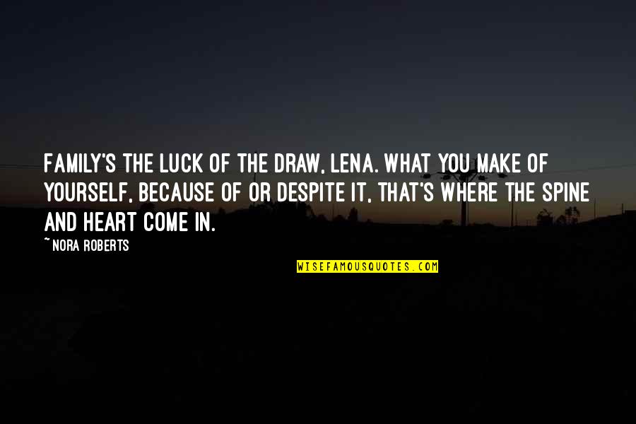 The Strength Of Family Quotes By Nora Roberts: Family's the luck of the draw, Lena. What The Strength Of Family Quotes By Nora Roberts: Family's the luck of the draw, Lena. What