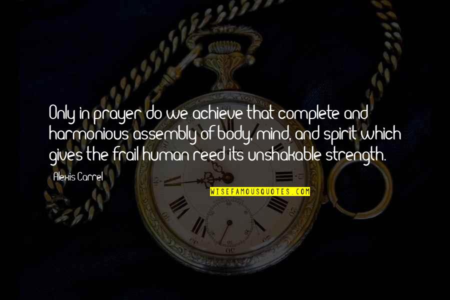 The Strength Of Human Spirit Quotes By Alexis Carrel: Only in prayer do we achieve that complete