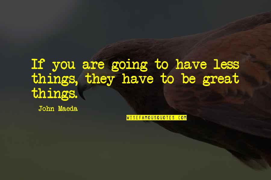 The Strength Of Human Spirit Quotes By John Maeda: If you are going to have less things,