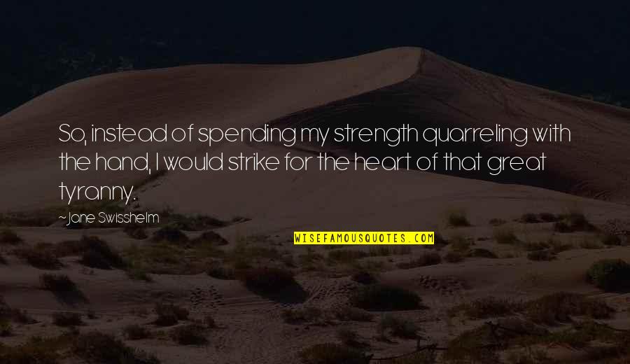 The Strength Of The Heart Quotes By Jane Swisshelm: So, instead of spending my strength quarreling with The Strength Of The Heart Quotes By Jane Swisshelm: So, instead of spending my strength quarreling with