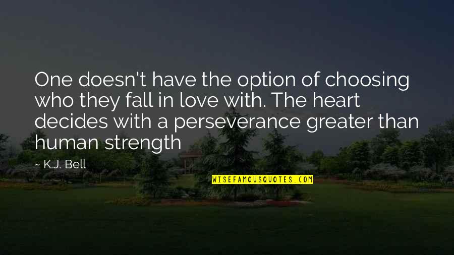 The Strength Of The Heart Quotes By K.J. Bell: One doesn't have the option of choosing who The Strength Of The Heart Quotes By K.J. Bell: One doesn't have the option of choosing who