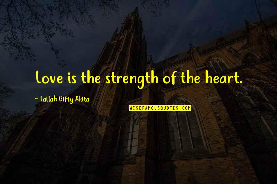 The Strength Of The Heart Quotes By Lailah Gifty Akita: Love is the strength of the heart. The Strength Of The Heart Quotes By Lailah Gifty Akita: Love is the strength of the heart.
