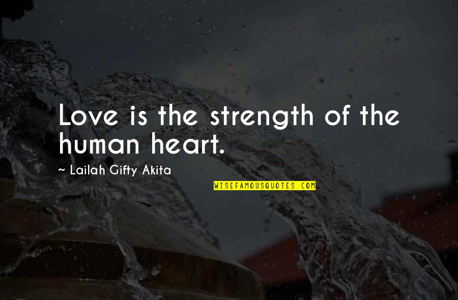 The Strength Of The Heart Quotes By Lailah Gifty Akita: Love is the strength of the human heart. The Strength Of The Heart Quotes By Lailah Gifty Akita: Love is the strength of the human heart.