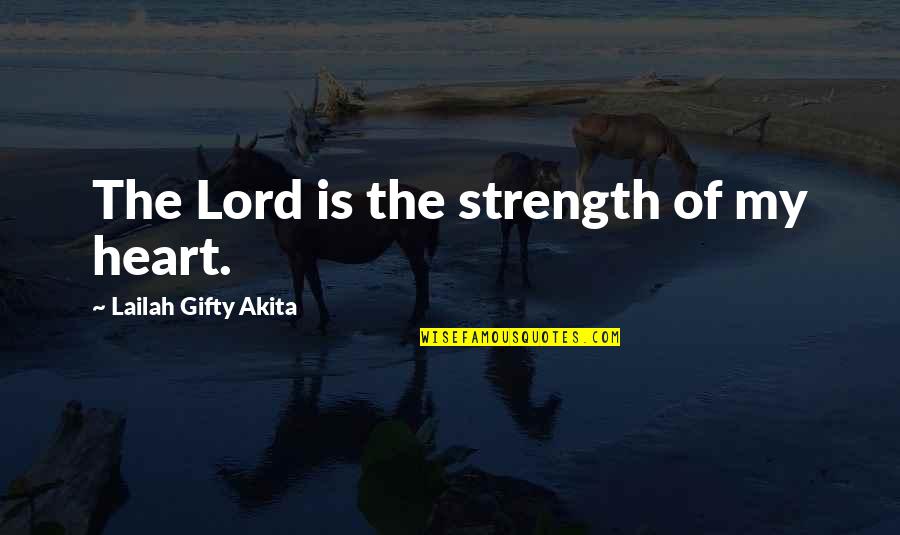 The Strength Of The Heart Quotes By Lailah Gifty Akita: The Lord is the strength of my heart. The Strength Of The Heart Quotes By Lailah Gifty Akita: The Lord is the strength of my heart.