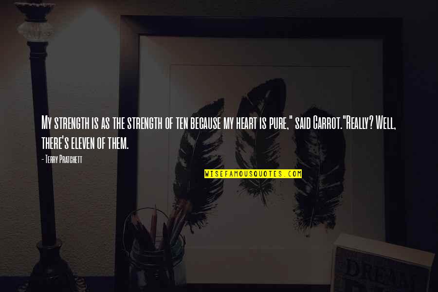 The Strength Of The Heart Quotes By Terry Pratchett: My strength is as the strength of ten The Strength Of The Heart Quotes By Terry Pratchett: My strength is as the strength of ten