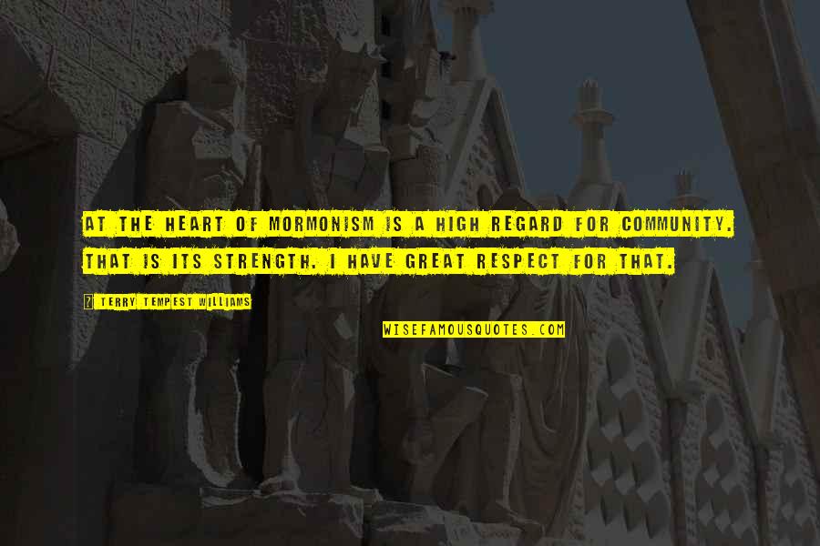 The Strength Of The Heart Quotes By Terry Tempest Williams: At the heart of Mormonism is a high The Strength Of The Heart Quotes By Terry Tempest Williams: At the heart of Mormonism is a high